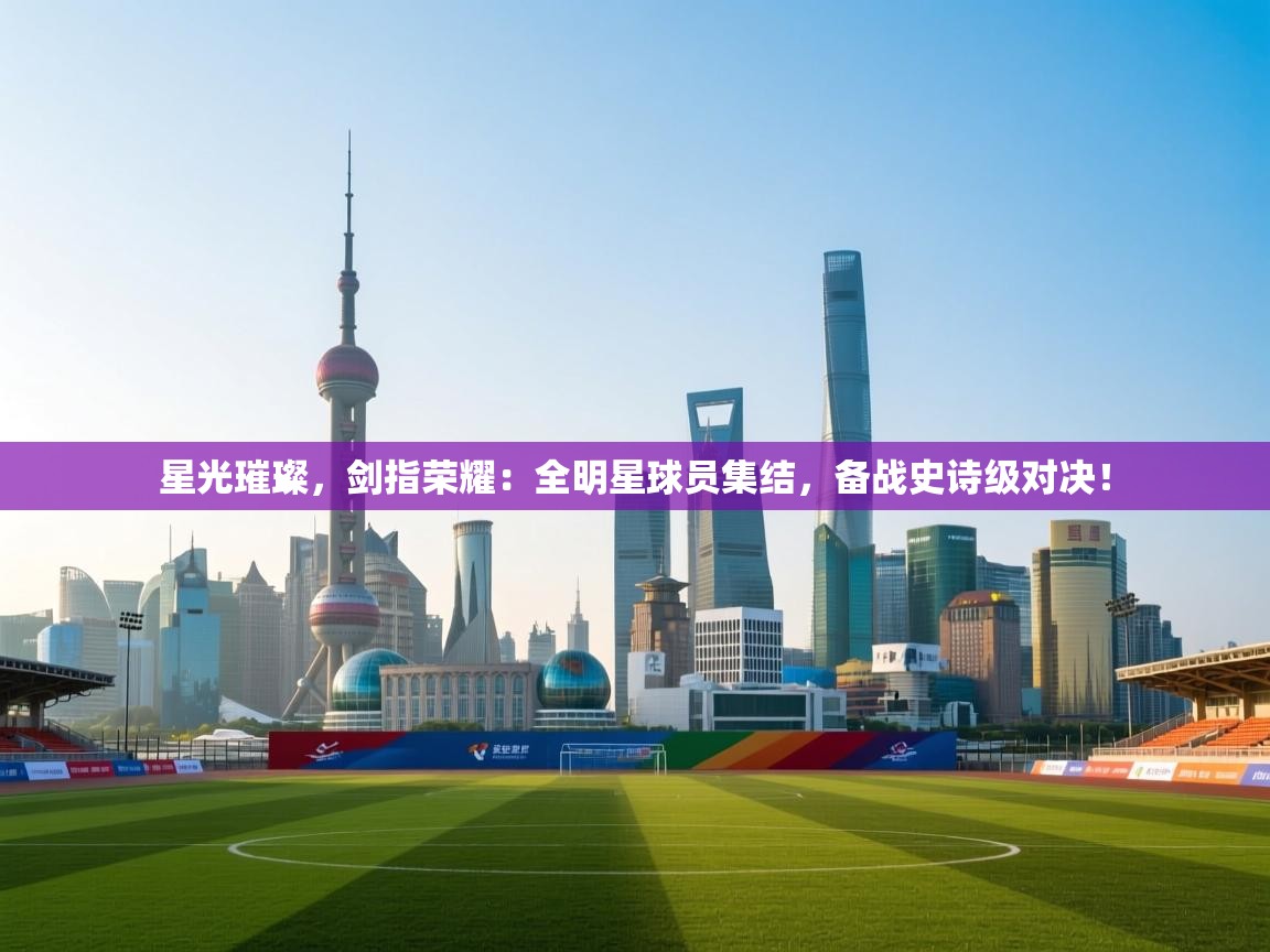 星光璀璨，剑指荣耀：全明星球员集结，备战史诗级对决！  第1张