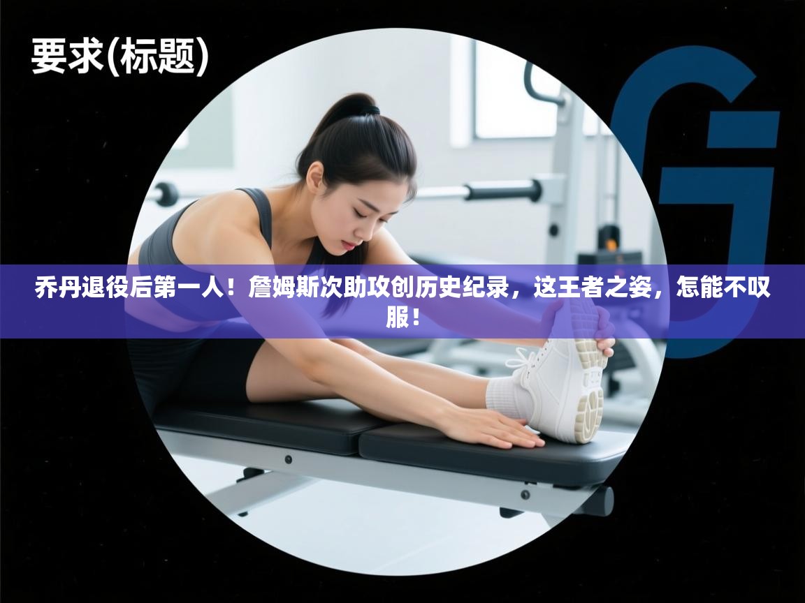 乔丹退役后第一人！詹姆斯次助攻创历史纪录，这王者之姿，怎能不叹服！  第2张