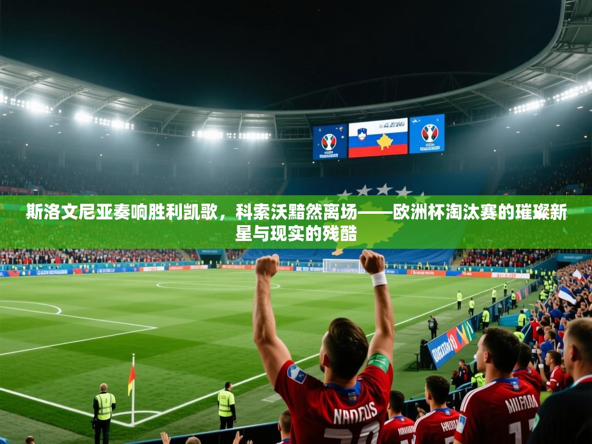 斯洛文尼亚奏响胜利凯歌,科索沃黯然离场——欧洲杯淘汰赛的璀璨新星与现实的残酷 第2张